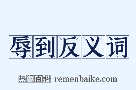 辱到反义词是什么意思的图片